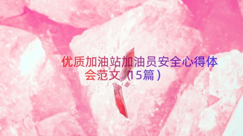 优质加油站加油员安全心得体会范文（15篇）