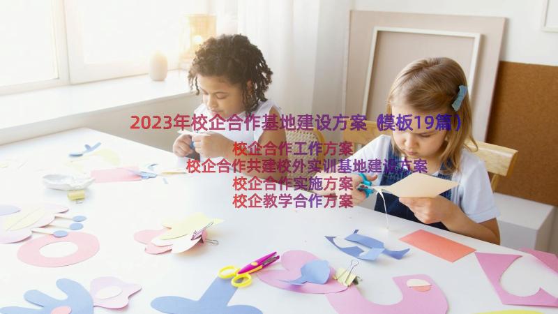 2023年校企合作基地建设方案（模板19篇）