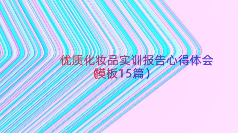 优质化妆品实训报告心得体会（模板15篇）