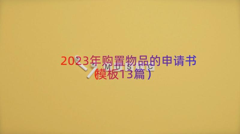 2023年购置物品的申请书（模板13篇）