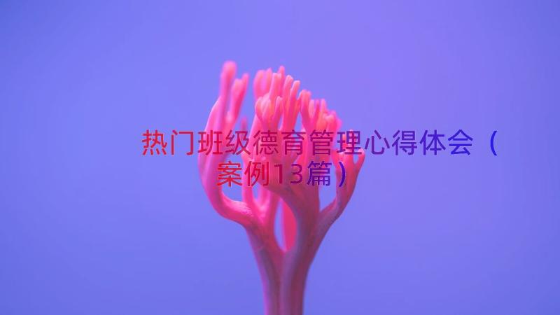 热门班级德育管理心得体会（案例13篇）