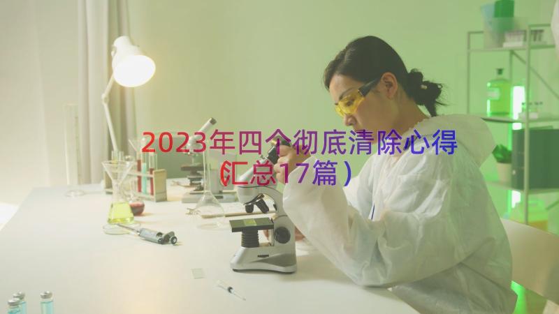 2023年四个彻底清除心得（汇总17篇）