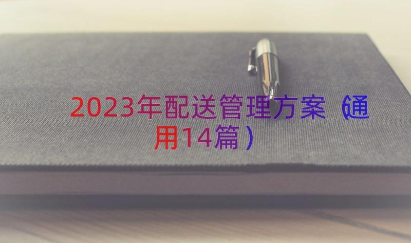 2023年配送管理方案（通用14篇）