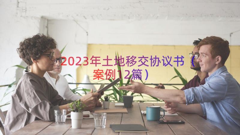 2023年土地移交协议书（案例12篇）