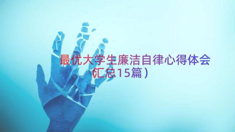 最优大学生廉洁自律心得体会（汇总15篇）