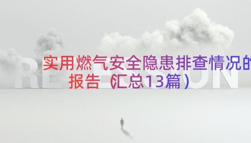 实用燃气安全隐患排查情况的报告（汇总13篇）