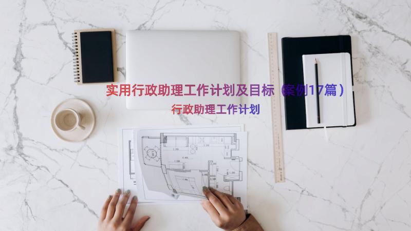 实用行政助理工作计划及目标（案例17篇）