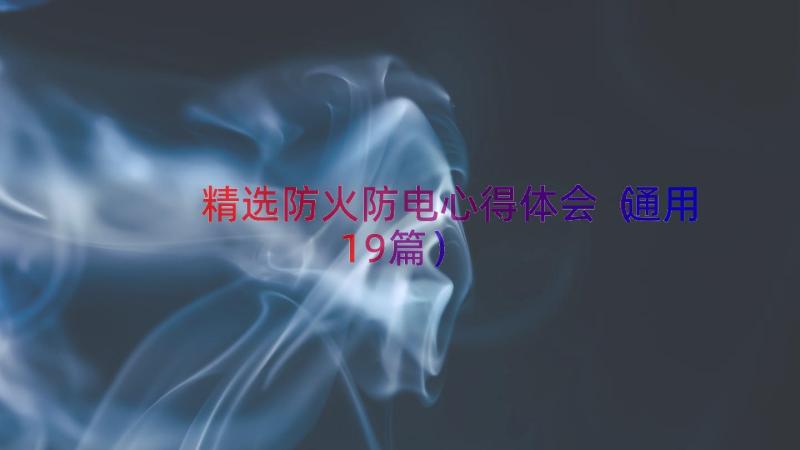 精选防火防电心得体会（通用19篇）