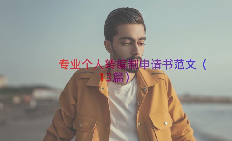 专业个人转编制申请书范文（13篇）