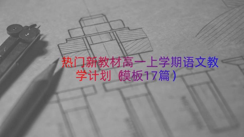 热门新教材高一上学期语文教学计划（模板17篇）