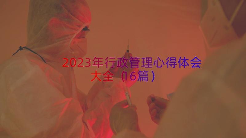 2023年行政管理心得体会大全（16篇）