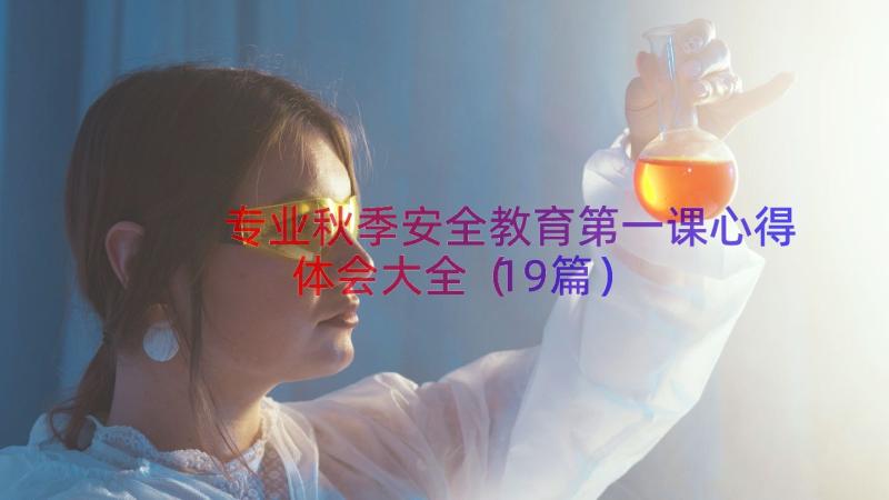 专业秋季安全教育第一课心得体会大全（19篇）