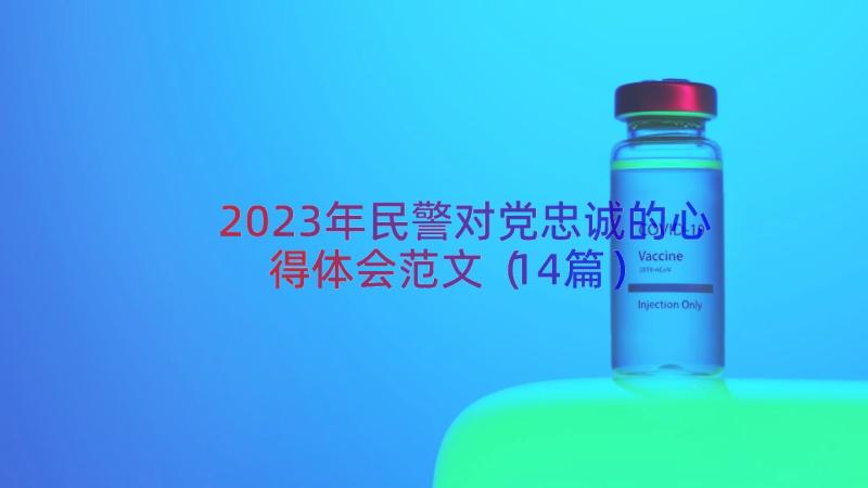 2023年民警对党忠诚的心得体会范文（14篇）