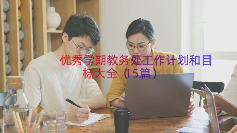 优秀学期教务处工作计划和目标大全（15篇）