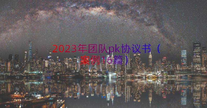 2023年团队pk协议书（案例16篇）