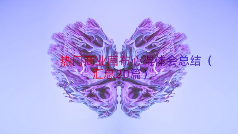 热门商业画布心得体会总结（汇总20篇）