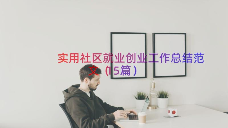 实用社区就业创业工作总结范文（15篇）