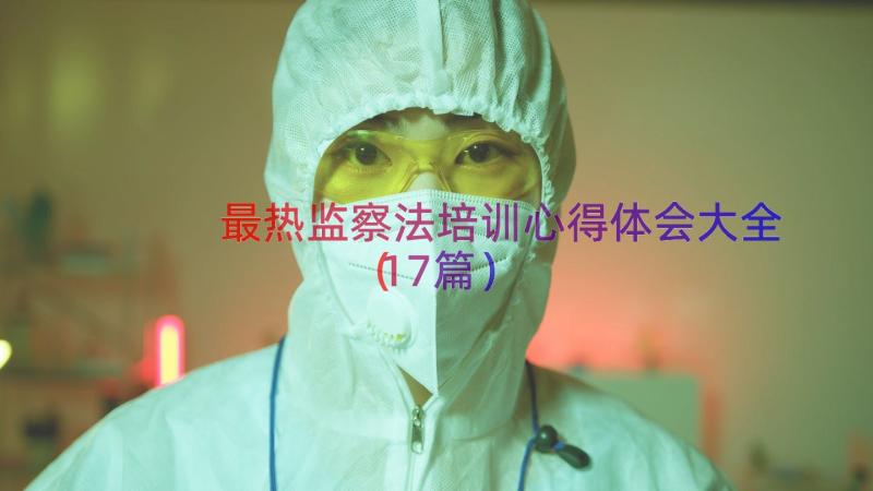 最热监察法培训心得体会大全（17篇）