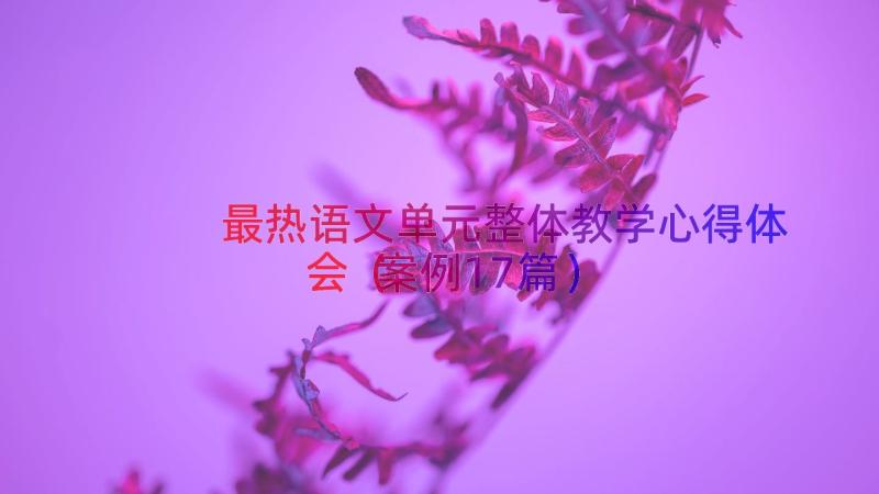 最热语文单元整体教学心得体会（案例17篇）