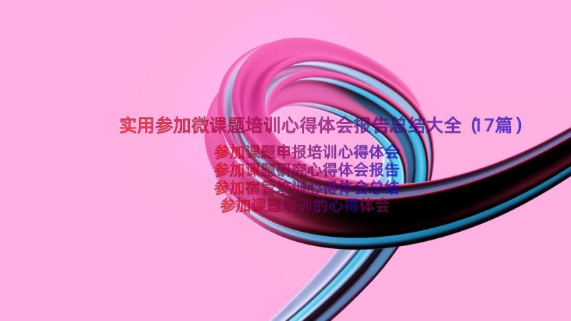 实用参加微课题培训心得体会报告总结大全（17篇）