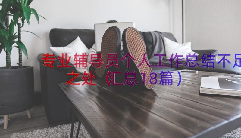 专业辅导员个人工作总结不足之处（汇总18篇）