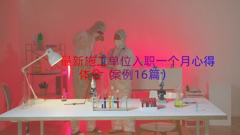 最新施工单位入职一个月心得体会（案例16篇）