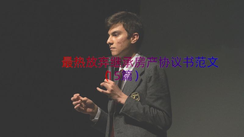 最热放弃继承房产协议书范文（15篇）