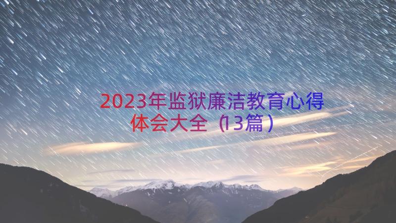 2023年监狱廉洁教育心得体会大全（13篇）