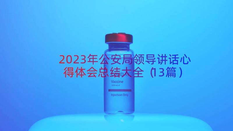 2023年公安局领导讲话心得体会总结大全（13篇）