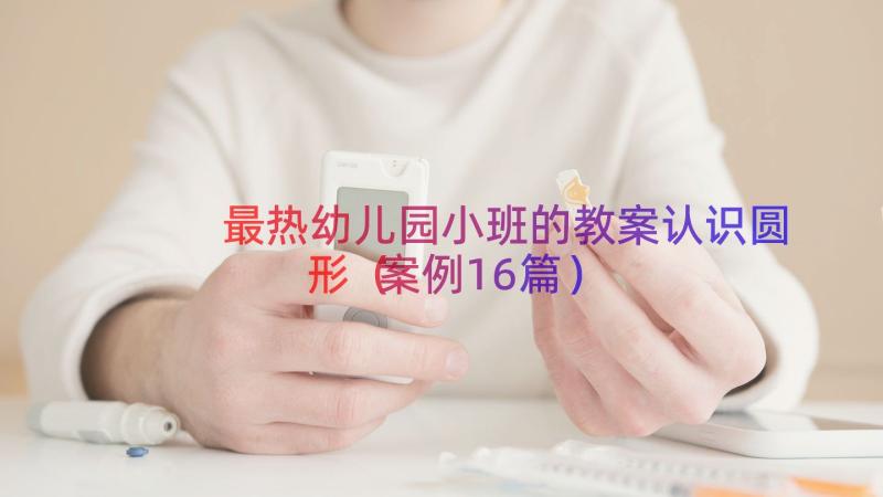 最热幼儿园小班的教案认识圆形（案例16篇）