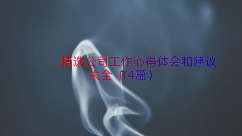 精选公司工作心得体会和建议大全（14篇）