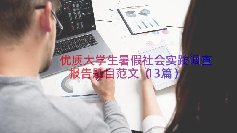 优质大学生暑假社会实践调查报告题目范文（13篇）