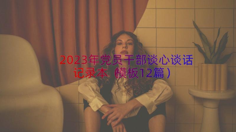 2023年党员干部谈心谈话记录本（模板12篇）