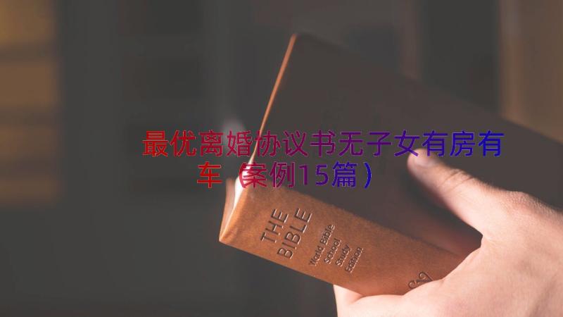 最优离婚协议书无子女有房有车（案例15篇）