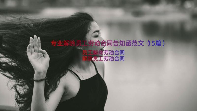 专业解除员工劳动合同告知函范文（15篇）