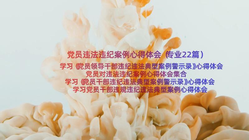 党员违法违纪案例心得体会（专业22篇）