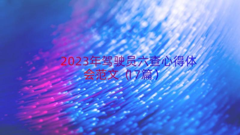 2023年驾驶员六查心得体会范文（17篇）