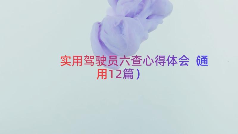 实用驾驶员六查心得体会（通用12篇）