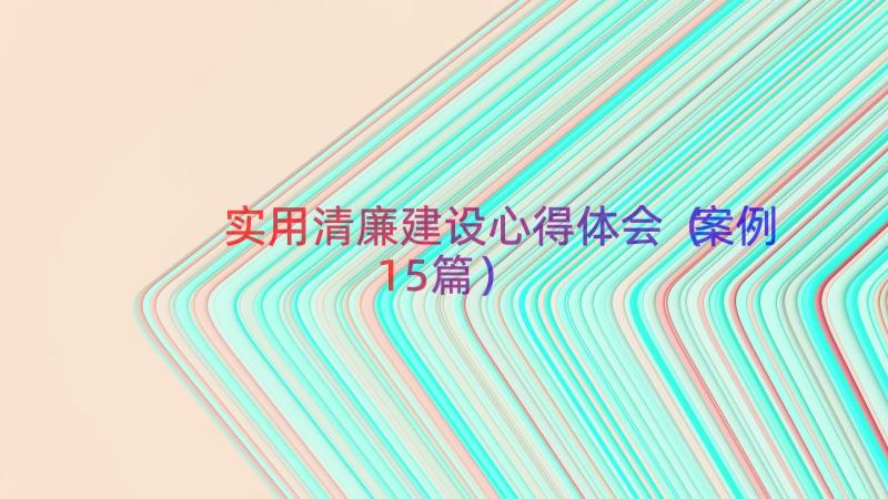 实用清廉建设心得体会（案例15篇）