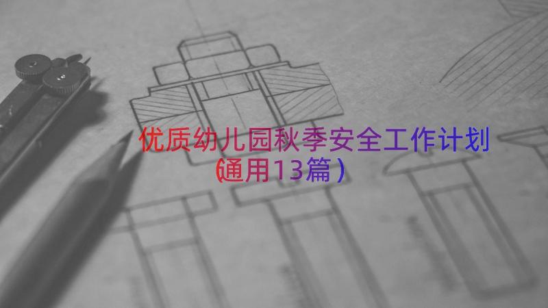 优质幼儿园秋季安全工作计划（通用13篇）