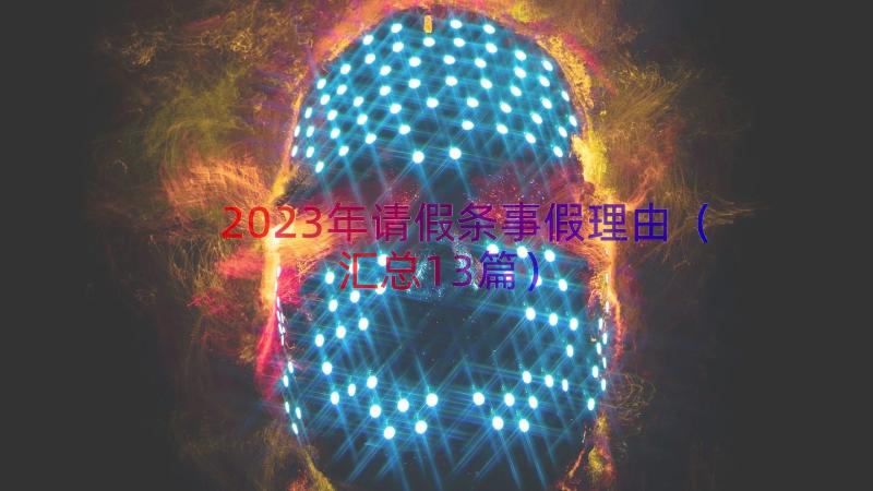 2023年请假条事假理由（汇总13篇）