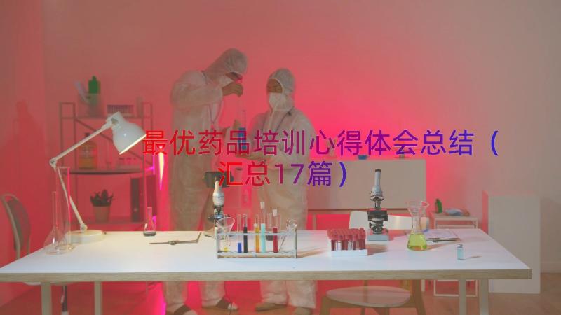 最优药品培训心得体会总结（汇总17篇）