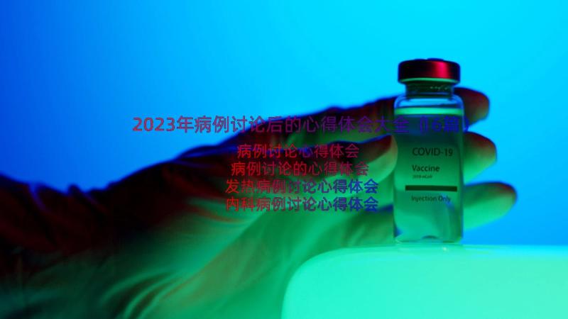 2023年病例讨论后的心得体会大全（16篇）