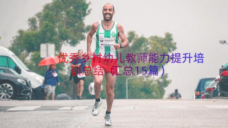 优秀乡村幼儿教师能力提升培训总结（汇总15篇）