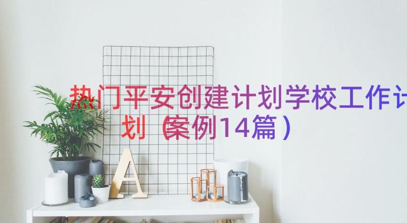 热门平安创建计划学校工作计划（案例14篇）