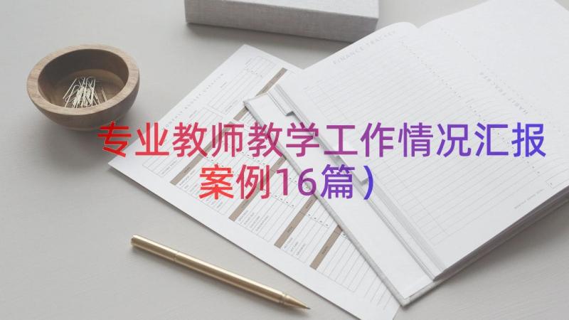 专业教师教学工作情况汇报（案例16篇）