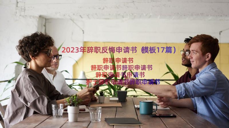 2023年辞职反悔申请书（模板17篇）