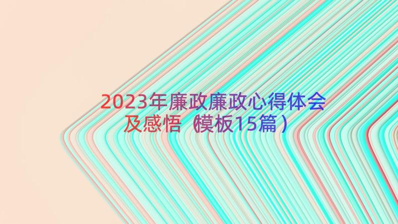 2023年廉政廉政心得体会及感悟（模板15篇）