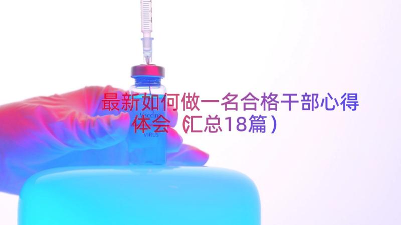 最新如何做一名合格干部心得体会（汇总18篇）