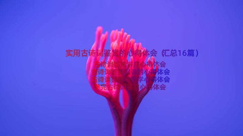 实用古诗词鉴赏的心得体会（汇总16篇）